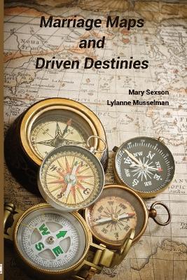 Marriage Maps and Driven Destinies - Mary Sexson,Lylanne Musselman - cover