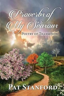 Proverbs of My Seasons: Poetry of Transition - Pat Stanford - cover