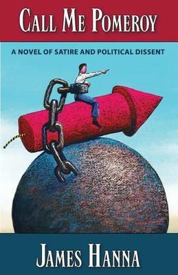 Call Me Pomeroy: A Novel of Satire and Political Dissent - James Hanna - cover