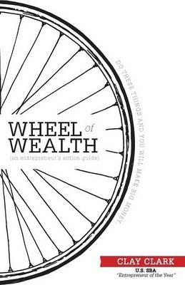 The Wheel of Wealth - An Entrepreneur's Action Guide - Clay Clark - cover