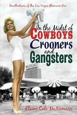 In the Midst of Cowboys Crooners and Gangsters - Recollections of the Las Vegas Glamour Era - Elaine Cali McNamara - cover