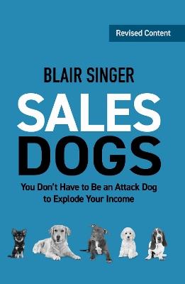 Sales Dogs: You Don't Have to be an Attack Dog to Explode Your Income - Blair Singer - cover