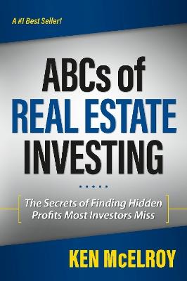 The ABCs of Real Estate Investing: The Secrets of Finding Hidden Profits Most Investors Miss - Ken McElroy - cover