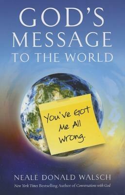 God'S Message to the World: You'Ve Got Me All Wrong - Neale Donald Walsch - cover