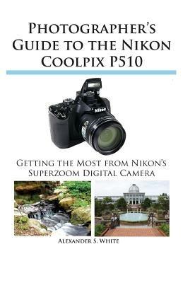 Photographer's Guide to the Nikon Coolpix P510 - Alexander S White - cover