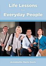 Life Lessons for Everyday People: 40 Practical Life Lessons That Everyone Can Incorporate Into Their Daily Lives