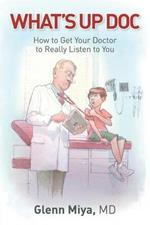 What's Up Doc: How to Get Your Doctor to Really Listen to You