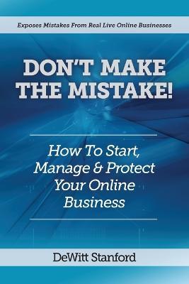 Don't Make the Mistake: How to Start, Manage & Protect Your Online Business - DeWitt Stanford - cover