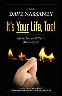 It's Your Life Too!: Thrive and Stay Alive as a Caregiver - Dave Nassaney - cover