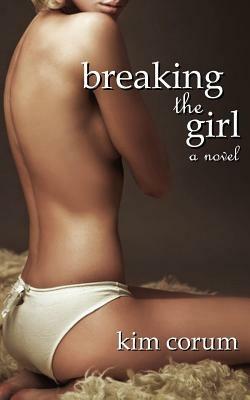 Breaking the Girl: A Novel of Bdsm Erotica - Kim Corum - cover