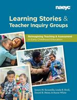 Learning Stories and Teacher Inquiry Groups: Re-imagining Teaching and Assessment in Early Childhood Education