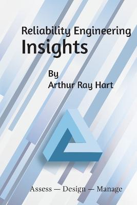Reliability Engineering Insights: Assess - Design - Manage - Arthur Ray Hart - cover