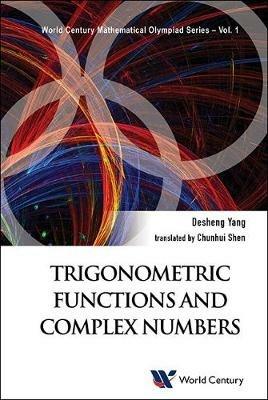 Trigonometric Functions And Complex Numbers: In Mathematical Olympiad And Competitions - Desheng Yang - cover