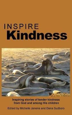 Inspire Kindness: Inspiring stories of tender kindness from God and among His children - cover