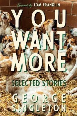 You Want More: Selected Stories of George Singleton - George Singleton - cover