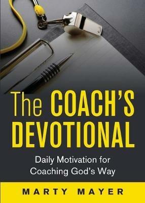 The Coach's Devotional: Daily Motivation for Coaching God's Way - Mayer Marty - cover