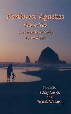 Northwest Vignettes Volume Two: Creative Nonfiction Stories by NW Writers - Northwest Writers - cover