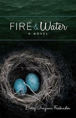 Fire & Water: A Suspense-filled Story of Art, Love, Passion, and Madness - Betsy Graziani Fasbinder - cover