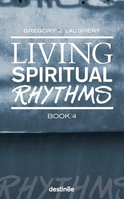 Living Spiritual Rhythms Volume 4: Exploring Light - Gregory J Laughery - cover