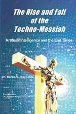 The Rise and Fall of the Techno-Messiah: Artificial Intelligence and the End Times: