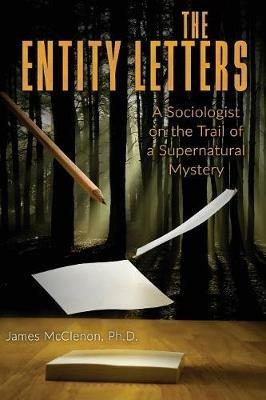 The Entity Letters: A Sociologist on the Trail of a Supernatural Mystery - James McClenon - cover