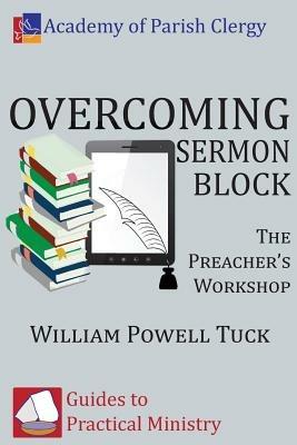 Overcoming Sermon Block: The Preacher's Workshop - William Powell Tuck - cover