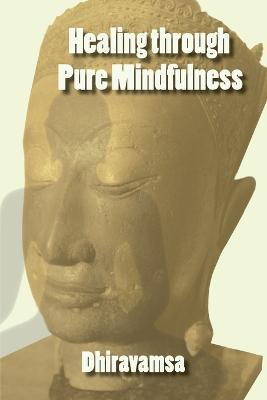 Healing Through Pure Mindfulness - Dhiravamsa - cover