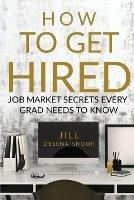 How to Get Hired: Job Market Secrets Every Grad Needs to Know