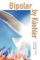 Bipolar by Koehler: And Other Writings - John L Koehler - cover