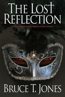 The Lost Reflection: Unleashing the Darkest Legend of New Orleans - Bruce T Jones - cover