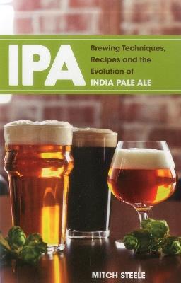 IPA: Brewing Techniques, Recipes and the Evolution of India Pale Ale - Mitch Steele - cover