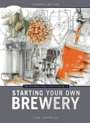 The Brewers Association's Guide to Starting Your Own Brewery - Dick Cantwell - cover