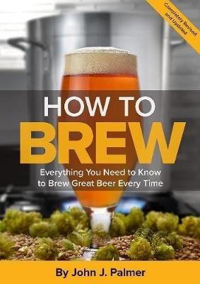 How To Brew: Everything You Need to Know to Brew Great Beer Every Time - John J. Palmer - cover