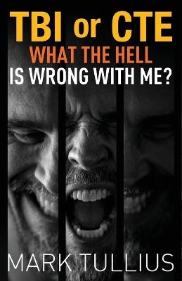 TBI or CTE: What the Hell is Wrong with Me? - Mark Tullius - cover