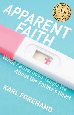 Apparent Faith: What Fatherhood Taught Me About the Father's Heart - Karl Forehand - cover