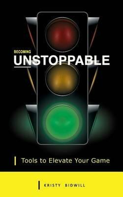 Becoming Unstoppable: Tools to Elevate Your Game - Kristy Bidwill - cover