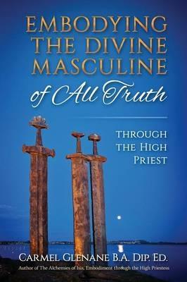 Embodying the Divine Masculine of All Truth through The High Priest - Carmel Glenane - cover