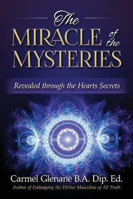 The Miracle of the Mysteries: Revealed through the Hearts Secrets - Carmel Glenane - cover