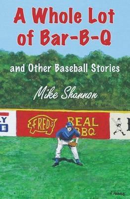 A Whole Lot of Bar-B-Q: and Other Baseball Stories - Mike Shannon - cover