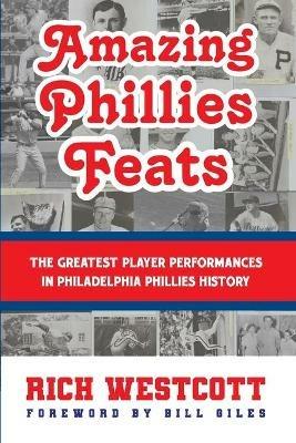 Amazing Phillies Feats: The Greatest Player Performances in Philadelphia Phillies History - Rich Westcott - cover