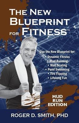 The New Blueprint for Fitness - Mud Run Edition: 10 Power Habits for Transforming Your Body - Roger Smith - cover