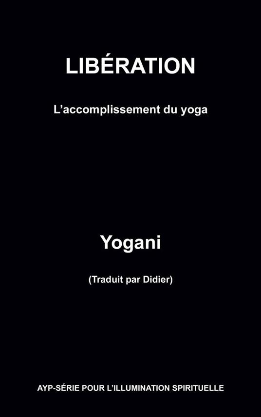 Libération – L’accomplissement du yoga (AYP - SÉRIE POUR L’ILLUMINATION SPIRITUELLE