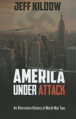 America Under Attack: An Alternative History of World War Two - Jeff Kildow - cover