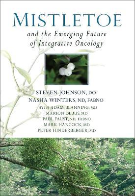 Mistletoe and the Emerging Future of Integrative Oncology - Nasha Winters,Stephen Johnson - cover