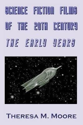 Science Fiction Films of The 20th Century: The Early Years - Theresa M Moore - cover