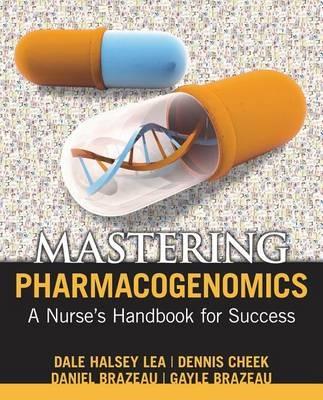 Mastering Pharmacogenomics: A Nurse's Handbook for Success - Dale Halsey Lea,Dennis J Cheek,Daniel A Brazeau - cover