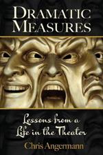 Dramatic Measures: Lessons from a Life in the Theater