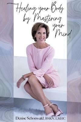 Healing your Body by Mastering your Mind - Denise Schonwald - cover