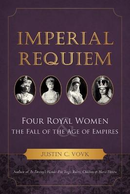 Imperial Requiem: Four Royal Women and the Fall of the Age of Empires - Justin C Vovk - cover