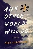 Any Other World Will Do - Alex Lubertozzi - cover